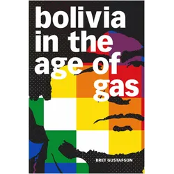 Bolivia in the Age of Gas, Sachbücher von Bret Gustafson