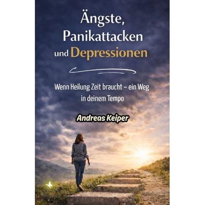 Ängste, Panikattacken und Depressionen Schritt für Schritt überwinden, Taschenbuch von Andreas Keiper, Epubli, 978-3-565-20874-6
