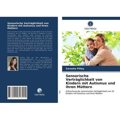 Sensorische Verträglichkeit von Kindern mit Autismus und ihren Müttern, Taschenbuch von Sarosha Pillay, Verlag Unser Wissen, 978-620-2-84858-9