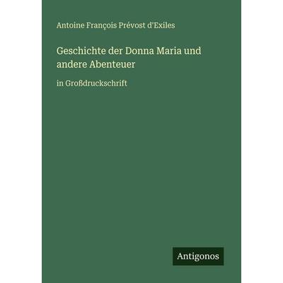 Geschichte der Donna Maria und andere Abenteuer, Taschenbuch von Antoine François Prévost d'Exiles; Antigonos Verlag, 978-3-566-02705-6