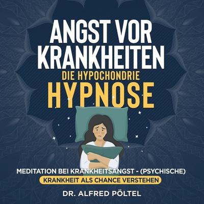 Angst vor Krankheiten - die Hypochondrie Hypnose - Alfred Pöltel, Audio, 9783986464585