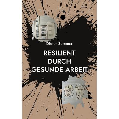 Resilient durch gesunde Arbeit, Taschenbuch von Dieter Sommer, BoD – Books on Demand, 978-3-696-71205-1