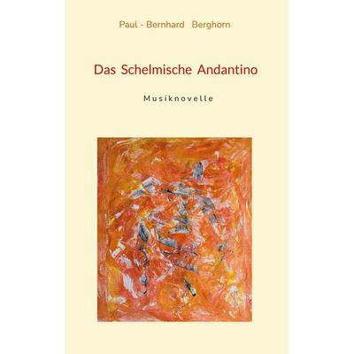 Das Schelmische Andantino, Gebundene Ausgabe von Paul-Bernhard Berghorn, BoD – Books on Demand, 978-3-8192-9444-0