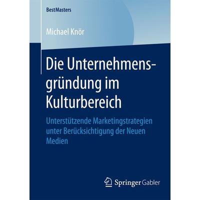 Die Unternehmensgründung im Kulturbereich, Taschenbuch von Michael Knör, Springer Fachmedien Wiesbaden GmbH, 978-3-658-10191-6