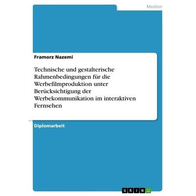 Technische und gestalterische Rahmenbedingungen für die Werbefilmproduktion unter Berücksichtigung der Werbekommunikation im interaktiven Fernsehen,