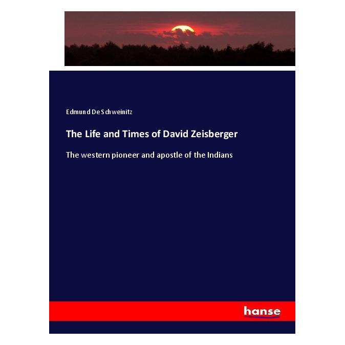 Hansebooks The Life and Times of David Zeisberger (Deutsch, Softcover, Edmund De Schweinitz) (56987473)