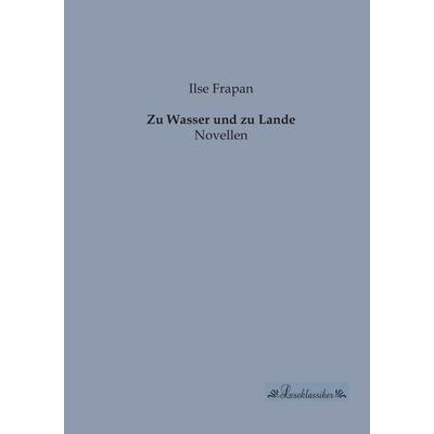 Zu Wasser und zu Lande, Taschenbuch von Ilse Frapan, Leseklassiker, 978-3-95563-206-9