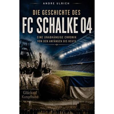 Die Geschichte von Schalke 04, Taschenbuch von Andre Ulrich, Buchwerk, 978-3-694-71009-7