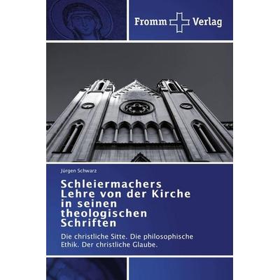 Schleiermachers Lehre von der Kirche in seinen theologischen Schriften, Taschenbuch von Jürgen Schwarz, Fromm Verlag, 978-3-8416-0260-2