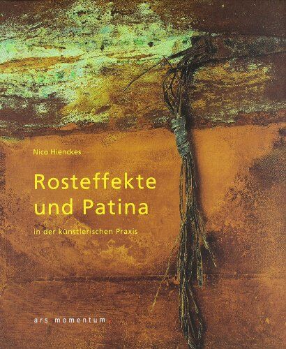 Nico Hienckes - Rosteffekte und Patina in der künstlerischen Praxis: Künstlerische Arbeiten: Nico Hienckes - Preis vom 10.10.2026 11:48:34 h