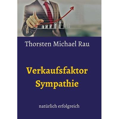 Verkaufsfaktor Sympathie, Taschenbuch von Thorsten Michael Rau, Tredition, 978-3-7439-4061-1