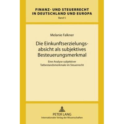 Die Einkunftserzielungsabsicht als subjektives Besteuerungsmerkmal, Gebundene Ausgabe von Melanie Falkner, Peter Lang GmbH, Internationaler Verlag der