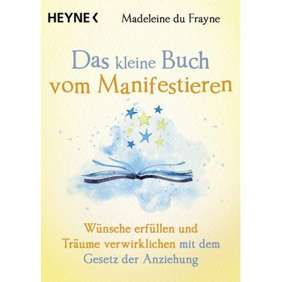 Das kleine Buch vom Manifestieren, Taschenbuch von Madeleine du Frayne, Heyne, 978-3-453-70464-0