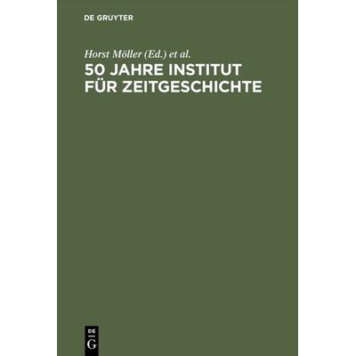 50 Jahre Institut für Zeitgeschichte, Gebundene Ausgabe von Horst Möller,Udo Wengst, De Gruyter Oldenbourg, 978-3-486-56460-0