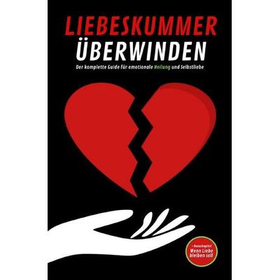 LIEBESKUMMER ÜBERWINDEN: Der komplette Guide für emotionale Heilung und Selbstliebe, Taschenbuch von Pointing Globe, Epubli, 978-3-565-16428-8