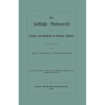 Eine forstliche Studienreise im Gebirge und Flachland der Provinz Schlesien, Taschenbuch von Königl. Forstakademie zu Neustadt-Eberswalde, Springer