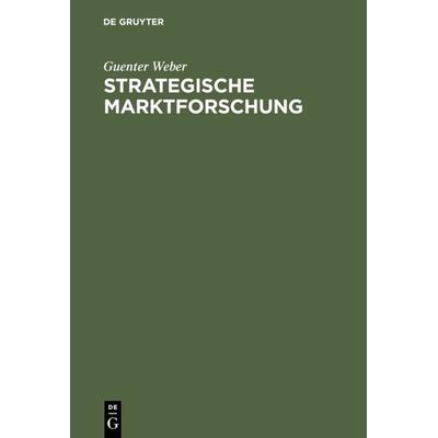Strategische Marktforschung, Gebundene Ausgabe von Guenter Weber, De Gruyter Oldenbourg, 978-3-486-23605-7