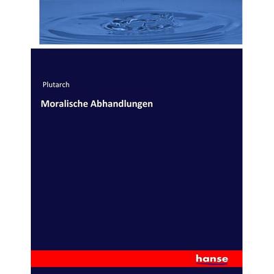Moralische Abhandlungen, Taschenbuch von Plutarch, Hansebooks, 978-3-7436-4207-2