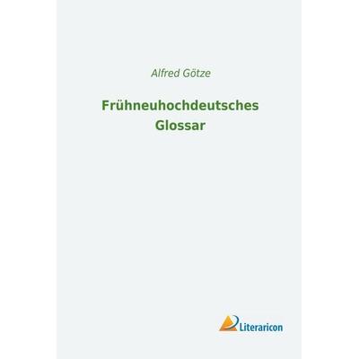 Frühneuhochdeutsches Glossar, Taschenbuch von Alfred Götze, Literaricon, 978-3-95913-983-0