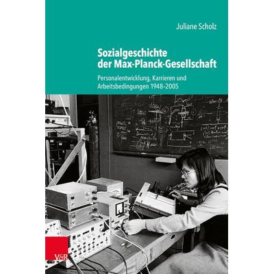 Sozialgeschichte der Max-Planck-Gesellschaft, Gebundene Ausgabe von Juliane Scholz, Vandenhoeck + Ruprecht, 978-3-525-30255-2