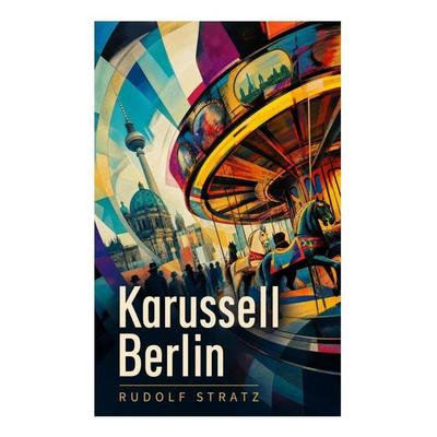 Karussell Berlin, Taschenbuch von Rudolf Stratz, E-artnow, 978-80-273-5747-5
