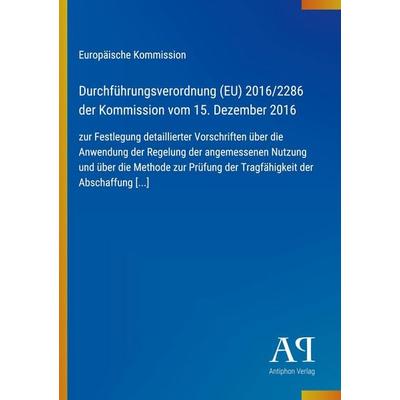 Durchführungsverordnung (EU) 2016/2286 der Kommission vom 15. Dezember 2016, Taschenbuch von Europäische Kommission, Antiphon Verlag,