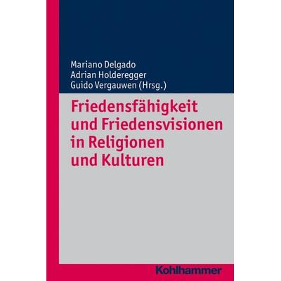 Friedensfähigkeit und Friedensvisionen in Religionen und Kulturen, Taschenbuch von , Kohlhammer, 978-3-17-022342-4