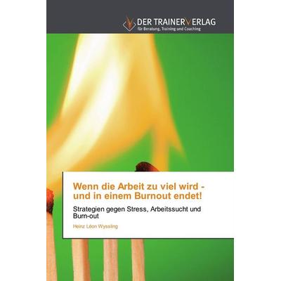 Wenn die Arbeit zu viel wird - und in einem Burnout endet!, Taschenbuch von Heinz Léon Wyssling, Trainerverlag, 978-620-2-49421-2
