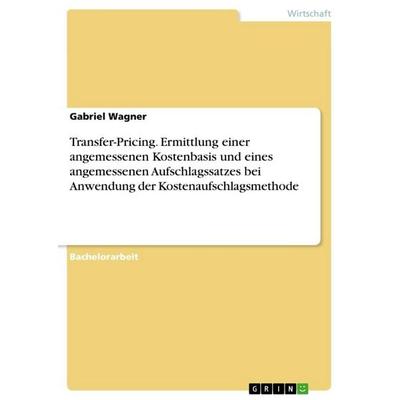 Transfer-Pricing. Ermittlung einer angemessenen Kostenbasis und eines angemessenen Aufschlagssatzes bei Anwendung der Kostenaufschlagsmethode,