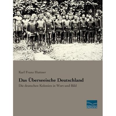 Das Überseeische Deutschland, Taschenbuch von Karl Franz Huttner, Fachbuchverlag Dresden, 978-3-95692-654-9