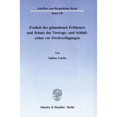 Freiheit des gebundenen Erblassers und Schutz des Vertrags- und Schlußerben vor Zweitverfügungen., Taschenbuch von Sabine Loritz, Duncker & Humblot,