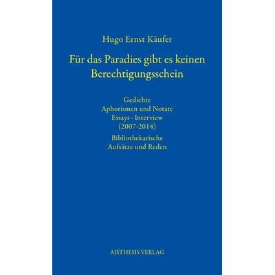 Für das Paradies gibt es keinen Berechtigungsschein, Gebundene Ausgabe von Hugo Ernst Käufer, Aisthesis, 978-3-8498-1785-5