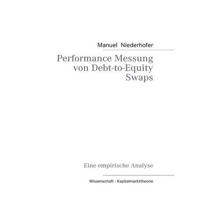 Performance Messung von Debt-to-Equity Swaps, Gebundene Ausgabe von Manuel Niederhofer, BoD – Books on Demand, 978-3-8423-6860-6