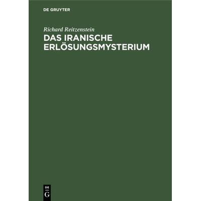 Das iranische Erlösungsmysterium, Gebundene Ausgabe von Richard Reitzenstein, De Gruyter, 978-3-11-126763-0