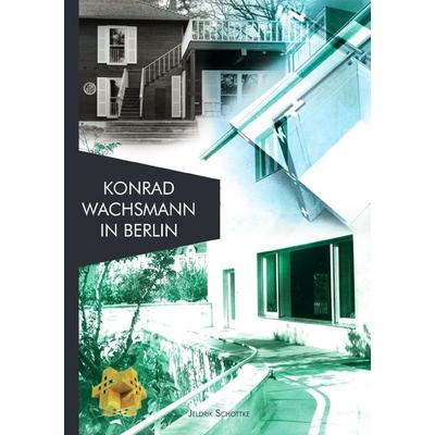Architekten in Berlin / Konrad Wachsmann in Berlin, Taschenbuch von Jeldrik Schottke, Epubli, 978-3-7529-7771-4