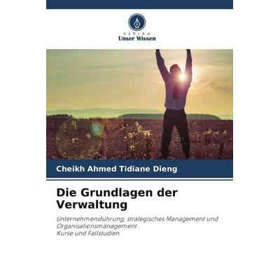 Die Grundlagen der Verwaltung, Taschenbuch von Cheikh Ahmed Tidiane DIENG, Verlag Unser Wissen, 978-620-4-83872-4