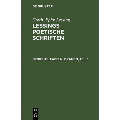 Gedichte. Fabeln. Dramen, Teil 1, Gebundene Ausgabe von Gotth. Ephr. Lessing, De Gruyter, 978-3-11-238371-1