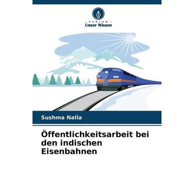 Öffentlichkeitsarbeit bei den indischen Eisenbahnen, Taschenbuch von Sushma Nalla, Verlag Unser Wissen, 978-620-9-00307-3