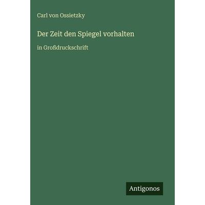 Der Zeit den Spiegel vorhalten, Gebundene Ausgabe von Carl Ossietzky, Antigonos Verlag, 978-3-566-10602-7