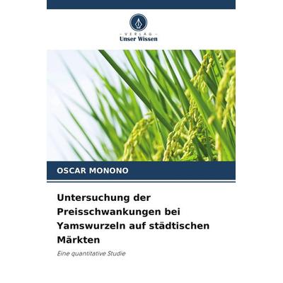 Untersuchung der Preisschwankungen bei Yamswurzeln auf städtischen Märkten, Taschenbuch von Oscar Monono, Verlag Unser Wissen