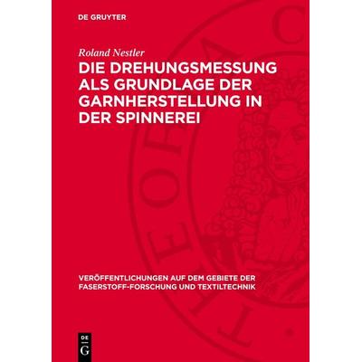 Die Drehungsmessung als Grundlage der Garnherstellung in der Spinnerei, Gebundene Ausgabe von Roland Nestler, De Gruyter, 978-3-11-271906-0