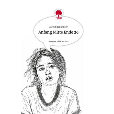 Anfang Mitte Ende 20. Life is a Story - story.one, Gebundene Ausgabe von Carolin Johannsen, Storylution, 978-3-7115-3135-3
