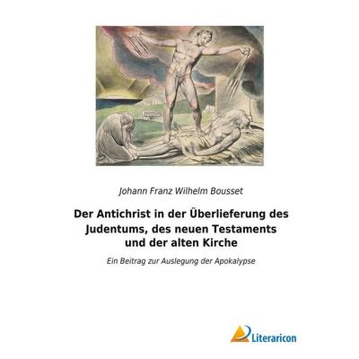 Der Antichrist in der Überlieferung des Judentums, des neuen Testaments und der alten Kirche, Taschenbuch von Johann Franz Wilhelm Bousset, BoD -