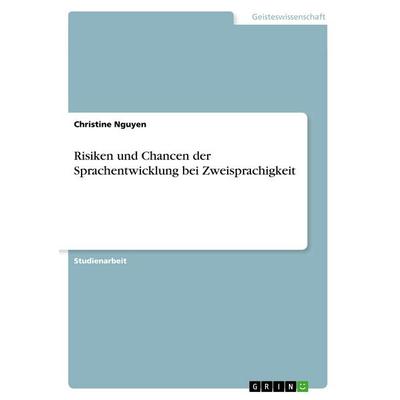 Risiken und Chancen der Sprachentwicklung bei Zweisprachigkeit, Taschenbuch von Christine Nguyen, GRIN, 978-3-668-61814-5