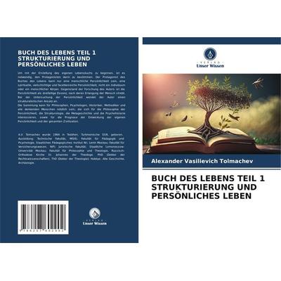 Buch des Lebens Teil 1 Strukturierung und Persönliches Leben, Taschenbuch von Alexander Vasilievich Tolmachev, Verlag Unser Wissen, 978-620-7-60290-2