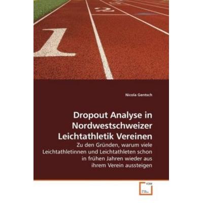 Gentsch, N: Dropout Analyse in Nordwestschweizer Leichtathle, Taschenbuch von Nicola Gentsch, VDM, 978-3-639-22664-5