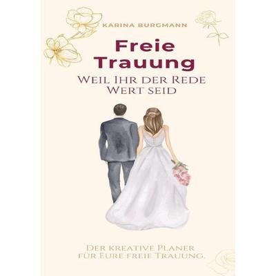 Freie Trauung Weil Ihr der Rede Wert seid, Taschenbuch von Karina Burgmann, Epubli, 978-3-565-04835-9