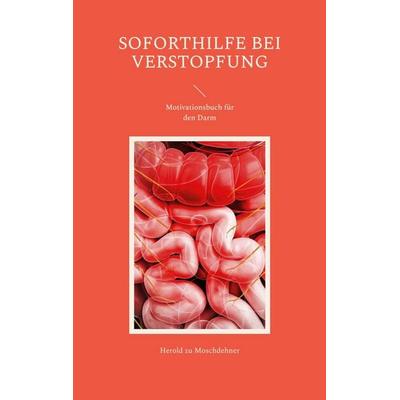 Soforthilfe bei Verstopfung, Taschenbuch von Herold zu Moschdehner, BoD – Books on Demand, 978-3-7562-4766-0