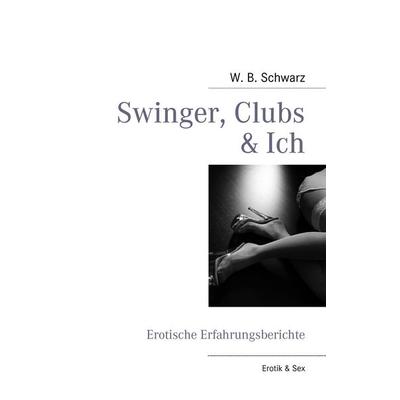 Swinger, Clubs & Ich, Taschenbuch von W. B. Schwarz, BoD – Books on Demand, 978-3-8391-4315-5