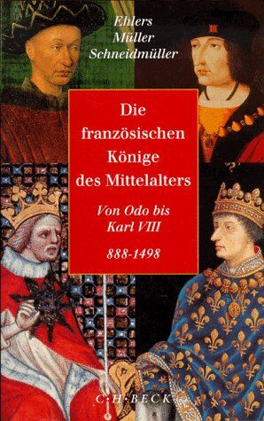 Joachim Ehlers - Die französischen Könige des Mittelalters: Von Odo bis Karl VIII. 888-1498 - Preis vom 17.10.2026 19:25:27 h